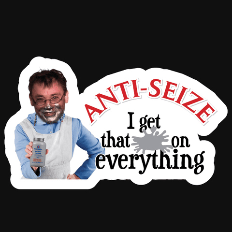 "Anti Seize - I Get That Shit on Everything" Sticker