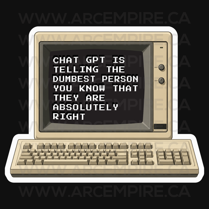 “ChatGPT Is Telling The Dumbest Person You Know They’re Absolutely Right” Sticker