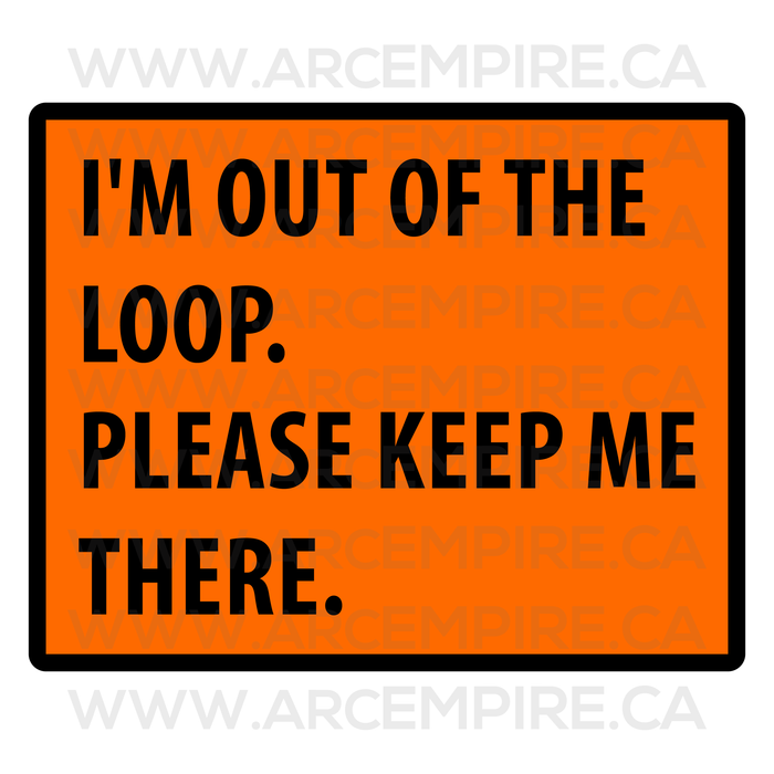 “I’m Out of the Loop. Please Keep Me There.” Sticker