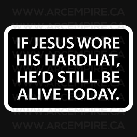 “If Jesus Wore His Hardhat, He'd Still Be Alive Today” Sticker