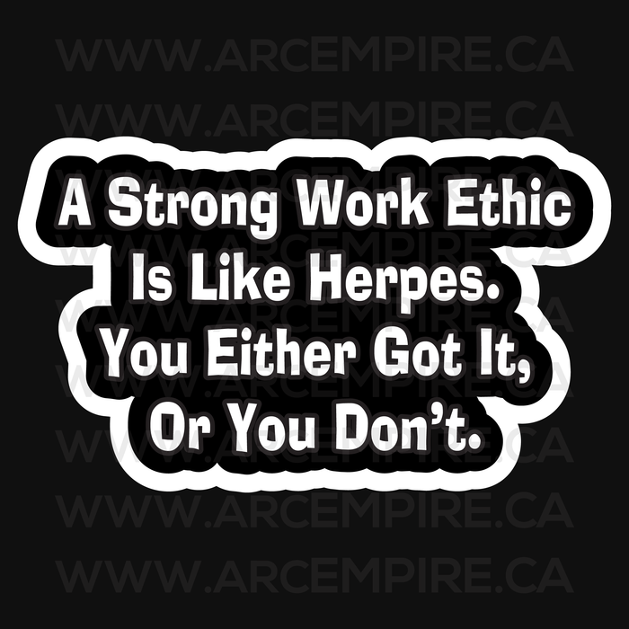 “A Strong Work Ethic is Like Herpes: You Either Got It or You Don’t” Sticker