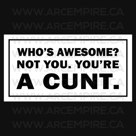 Who's awesome? Not you—you're a cunt. | Brutal Honesty, Quality Craftsmanship