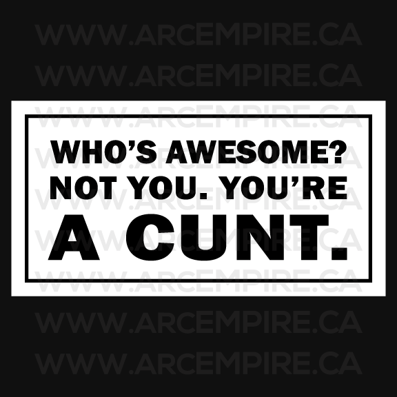 Who's awesome? Not you—you're a c*nt. Sticker