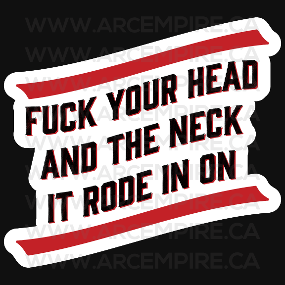 “Fuck Your Head and the Neck It Rode In On” Sticker