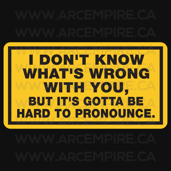 “I Don’t Know What’s Wrong With You, But It’s Gotta Be Hard to Pronounce” Sticker