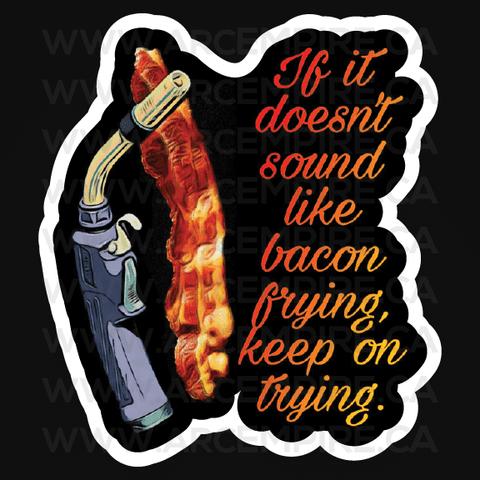 “If It Doesn't Sound Like Bacon Frying, Keep On Trying” Sticker