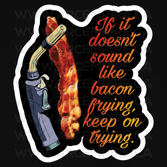 “If It Doesn't Sound Like Bacon Frying, Keep On Trying” Sticker