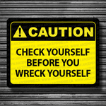 Caution - Check Yourself Before You Wreck Yourself