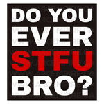 "Do You Ever STFU Bro?" Sticker