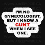 “I'm No Gynecologist But I Know a CUNT When I See One” Sticker