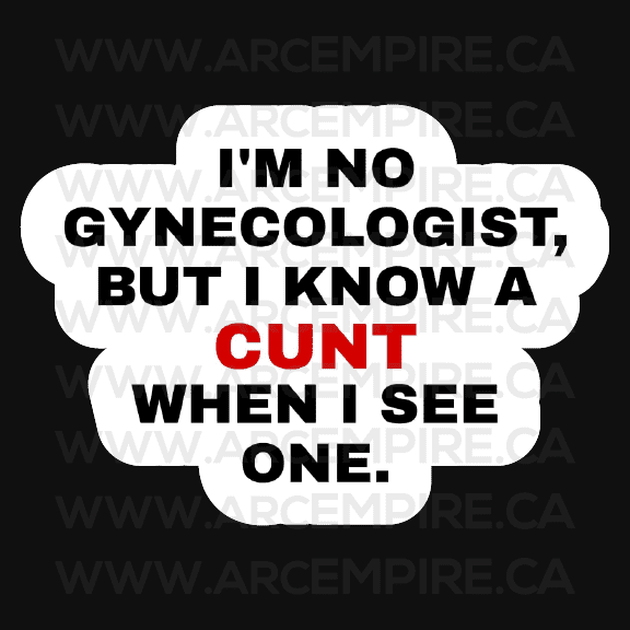 “I'm No Gynecologist But I Know a CUNT When I See One” Sticker