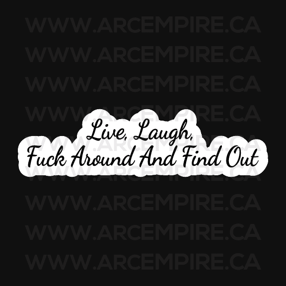 Live, Laugh, Fuck Around and Find Out” Sticker