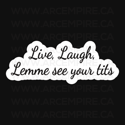 “Live, Laugh, Lemme See Your Tits” Sticker