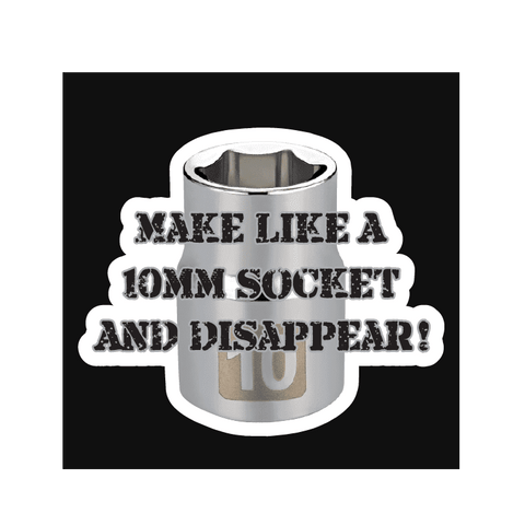 “Make Like a 10mm Socket and Disappear!” Sticker