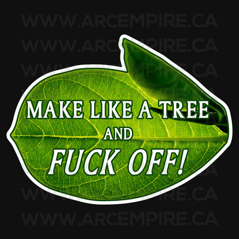 “Make Like a Tree and FUCK OFF” Sticker