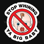 Stop Whining Ya Big Baby