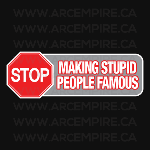 "Stop Making Stupid People Famous" Sticker
