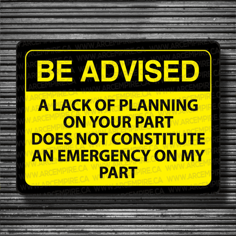 "Be Advised - A Lack Of Planning On Your Part Does Not Constitute An Emergency On My Part" Sticker