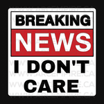 Breaking News - I don't care