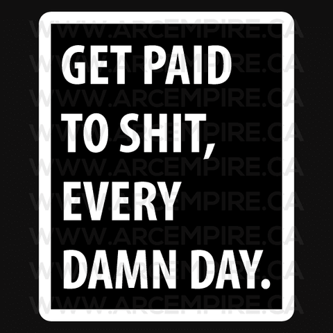 "Get Paid to Shit, Every Damn Day" Sticker