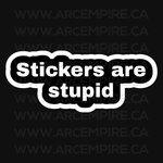 "Stickers are Stupid" Sticker