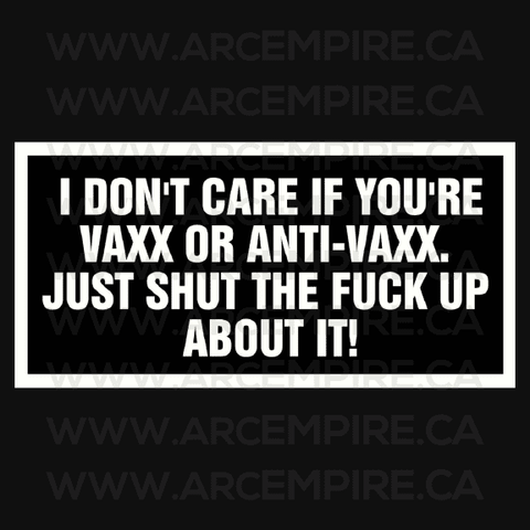 “I Don't Care If You're Vaxxed or Anti-Vaxx, Just Shut the Fuck Up About It!” Sticker