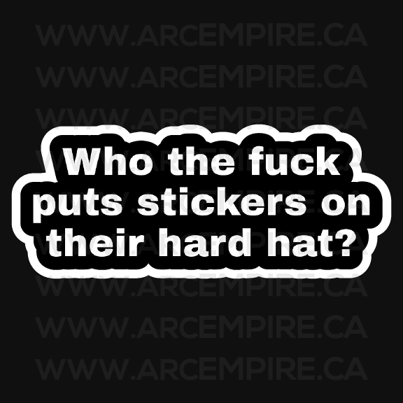 Who the fuck puts stickers on their hard hat?